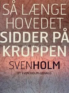 «Så længe hovedet sidder på kroppen» by Sven Holm