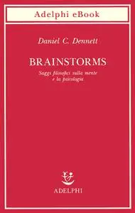 Daniel C. Dennett - Brainstorms. Saggi filosofici sulla mente e la psicologia