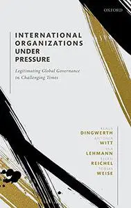 International Organizations under Pressure: Legitimating Global Governance in Challenging Times