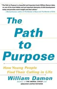 «The Path to Purpose: Helping Our Children Find Their Calling in Life» by William Damon