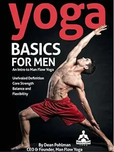 Yoga Basics for Men: An Intro to Man Flow Yoga: All of the physical benefits, and none of the frills.