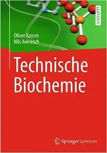 Technische Biochemie - Die Biochemie und industrielle Nutzung von Naturstoffen