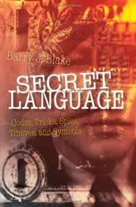 Secret Language: Codes, Tricks, Spies, Thieves, and Symbols by Barry J. Blake