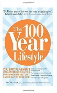 The 100 Year Lifestyle: Dr. Plasker's Breakthrough Solution for Living Your Best Life - Every Day of Your Life!