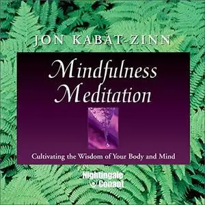 Mindfulness Meditation: Cultivating the Wisdom of Your Body and Mind [Audiobook]