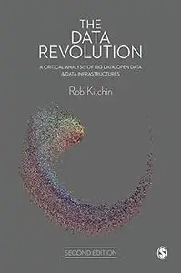 The Data Revolution: A Critical Analysis of Big Data, Open Data and Data Infrastructures, 2nd Edition