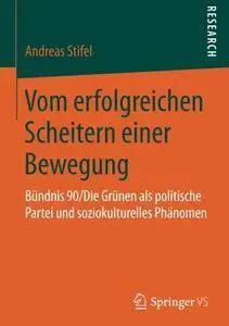 Vom erfolgreichen Scheitern einer Bewegung: Bündnis 90/Die Grünen als politische Partei und soziokulturelles Phänomen