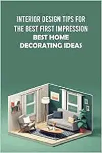 Interior Design Tips For The Best First Impression: Best Home Decorating Ideas