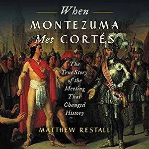 When Montezuma Met Cortés: The True Story of the Meeting That Changed History [Audiobook]