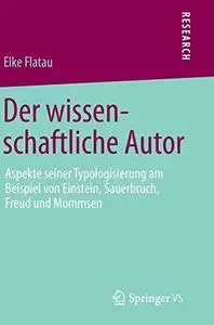 Der wissenschaftliche Autor: Aspekte seiner Typologisierung am Beispiel von Einstein, Sauerbruch, Freud und Mommsen