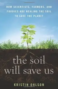 The Soil Will Save Us: How Scientists, Farmers, and Ranchers Are Tending the Soil to Reverse Global Warming