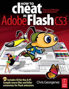 Chris Georgenes - How to Cheat in Flash CS3: The art of design and animation in Adobe Flash CS3