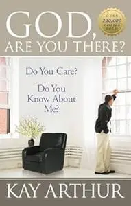 God, Are You There?: Do You Care? Do You Know about Me?