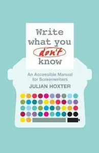 Write What You Don't Know: An Accessible Manual for Screenwriters (Repost)