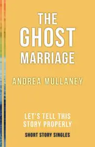 «The Ghost Marriage» by Andrea Mullaney