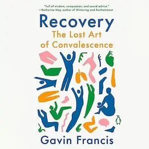 Recovery: The Lost Art of Convalescence [Audiobook]