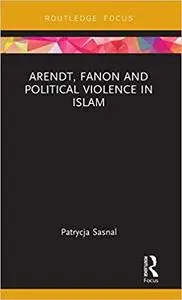 Arendt, Fanon and Political Violence in Islam