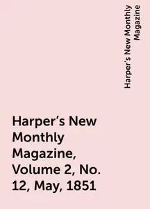 «Harper's New Monthly Magazine, Volume 2, No. 12, May, 1851» by Harper's New Monthly Magazine