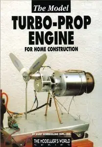 The Model Turbo-prop Engine for Home Construction By Kurt Schreckling, Thomas Keith