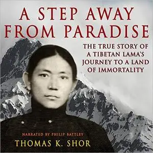 A Step Away from Paradise: The True Story of a Tibetan Lama's Journey to a Land of Immortality [Audiobook]