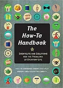 The How-To Handbook: Shortcuts and Solutions for the Problems of Everyday Life