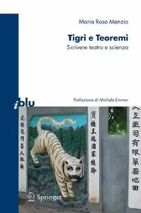 Maria Rosa Menzio - Tigri e teoremi: Scrivere teatro e scienza