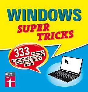 Windows Supertricks: 333 Features, Shortcuts und versteckte Funktionen, die Zeit sparen
