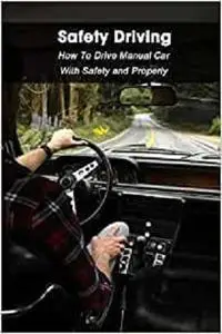 Safety Driving: How To Drive Manual Car With Safety and Properly: Driver Guide Manual Book