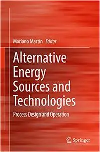 Alternative Energy Sources and Technologies: Process Design and Operation (Repost)
