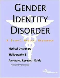 Gender Identity Disorder - A Medical Dictionary, Bibliography, and Annotated Research Guide to Internet References