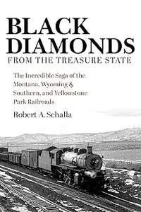 Black Diamonds from the Treasure State: The Incredible Saga of the Montana, Wyoming & Southern, and Yellowstone Park Rai