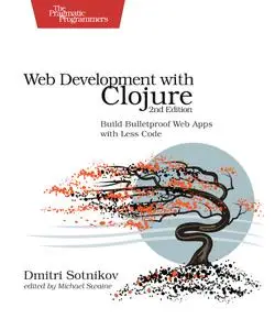 Web Development with Clojure: Build Bulletproof Web Apps with Less Code, 2nd Edition