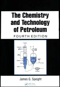 The Chemistry and Technology of Petroleum, Fourth Edition (Chemical Industries) (repost)