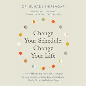 «Change Your Schedule, Change Your Life - How to Harness the Power of Clock Genes to Lose Weight, Optimize Your Workout,