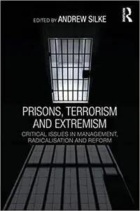 Prisons, Terrorism and Extremism: Critical Issues in Management, Radicalisation and Reform