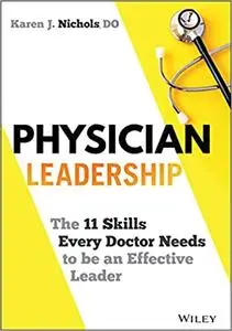 Physician Leadership: The 11 Skills Every Doctor Needs to be an Effective Leader