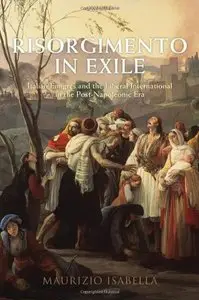 Risorgimento in Exile: Italian Émigrés and the Liberal International in the Post-Napoleonic Era
