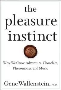 The Pleasure Instinct: Why We Crave Adventure, Chocolate, Pheromones, and Music