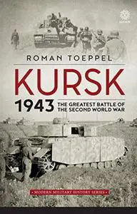 Kursk 1943: The Greatest Battle of the Second World War (Modern Military History)