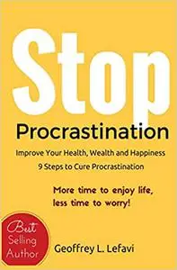 Stop Procrastination: Improve Your Health, Wealth and Happiness, 9 Steps to Cure Procrastination: More time to enjoy lif
