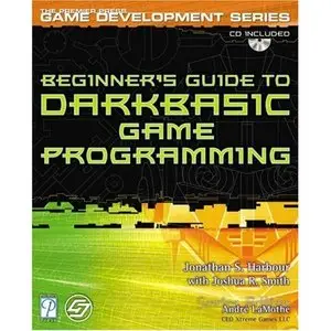Jonathan S. Harbour, Joshua R. Smith, Beginner's Guide to DarkBASIC Game Programming (Repost) 