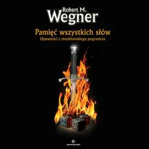 «Pamięć wszystkich słów. Opowieści z meekhańskiego pogranicza» by Robert M. Wegner