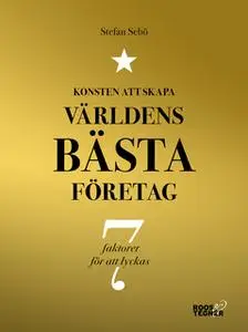 «Konsten att skapa världens bästa företag : 7 faktorer för att lyckas» by Stefan Sebö