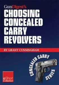 Gun Digest’s Choosing Concealed Carry Revolvers eShort: Revolvers vs. semi-autos