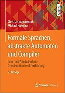Formale Sprachen, abstrakte Automaten und Compiler: Lehr- und Arbeitsbuch für Grundstudium und Fortbildung
