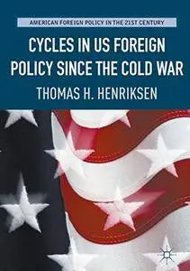 Cycles in US Foreign Policy since the Cold War (American Foreign Policy in the 21st Century) [Repost]