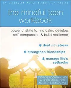 The Mindful Teen Workbook: Powerful Skills to Find Calm, Develop Self-Compassion, and Build Resilience