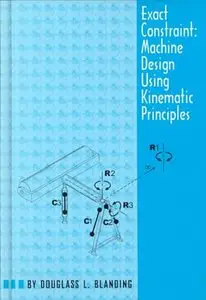 Exact Constraint: Machine Design Using Kinematic Principles (repost)