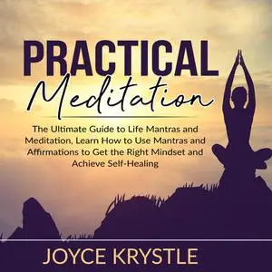 «Practical Meditation: The Ultimate Guide to Life Mantras and Meditation, Learn How to Use Mantras and Affirmations to G