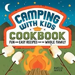 Camping with Kids Cookbook: Fun and Easy Recipes for the Whole Family